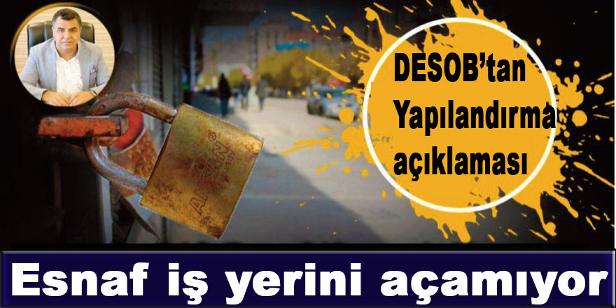 DESOB Başkanı: Diyarbakır esnafı iş yerini açamıyor