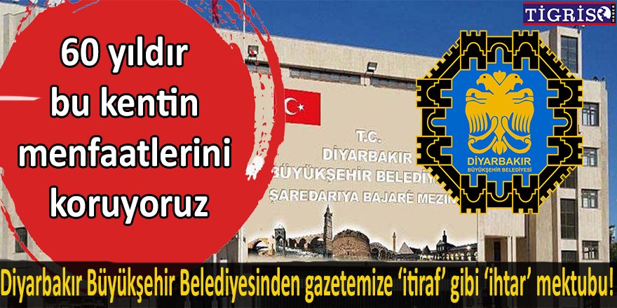 Diyarbakır Büyükşehir Belediyesinden gazetemize 'itiraf' gibi 'ihtar' mektubu!