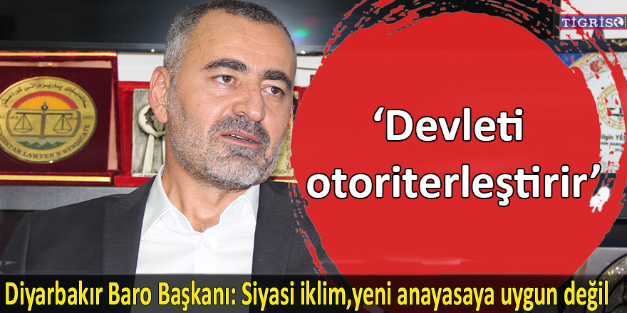 Diyarbakır Baro Başkanı: Siyasi iklim yeni anayasaya uygun değil