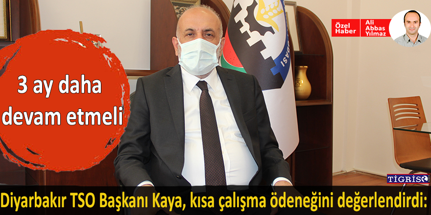 Diyarbakır TSO Başkanı Kaya: Kısa çalışma ödeneği devam etmeli
