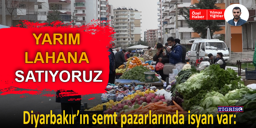 VİDEO - Diyarbakır’ın semt pazarlarında isyan var: Yarım lahana satıyoruz