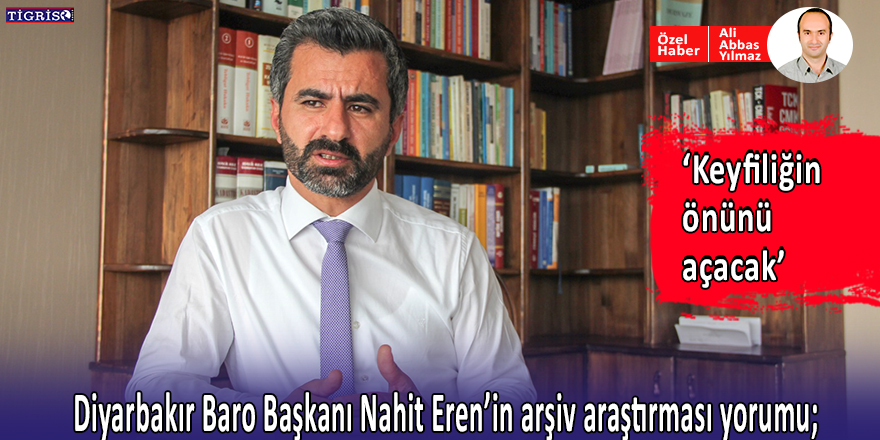Diyarbakır Baro Başkanı Eren’in arşiv araştırması yorumu: Keyfiliğin önünü açacak