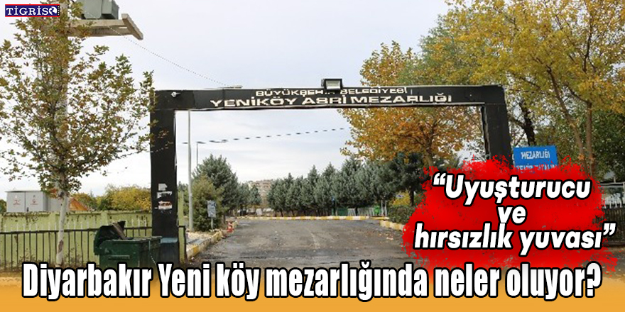 Diyarbakır Yeniköy mezarlığında neler oluyor?