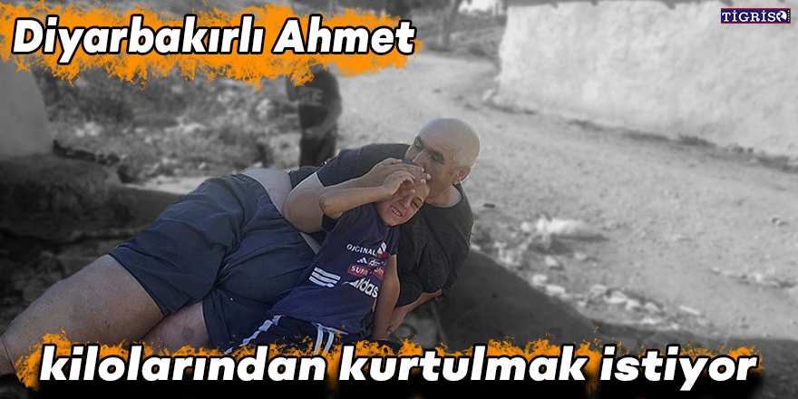 Diyarbakırlı Ahmet kilolarından kurtulmak istiyor