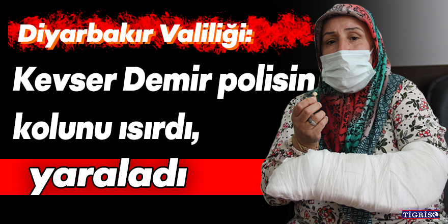 Diyarbakır Valiliği: Kevser Demir polisin kolunu ısırdı, polisi yaraladı