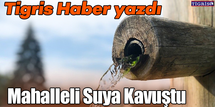 Tigris Haber yazdı, mahalleli suya kavuştu