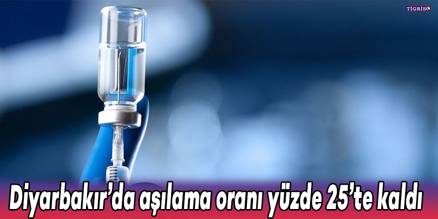 Diyarbakır’da aşılama oranı yüzde 25’te kaldı