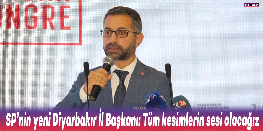 SP’nin yeni Diyarbakır İl Başkanı: Tüm kesimlerin sesi olacağız