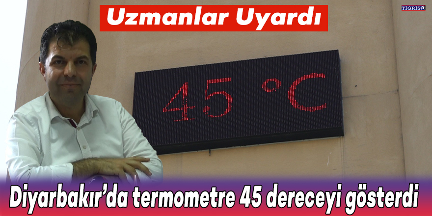 Diyarbakır’da termometre 45 dereceyi gösterdi
