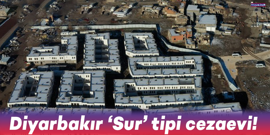 Diyarbakır 'Sur' tipi cezaevi!