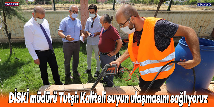 DİSKİ müdürü Tutşi: Kaliteli suyun ulaşmasını sağlıyoruz