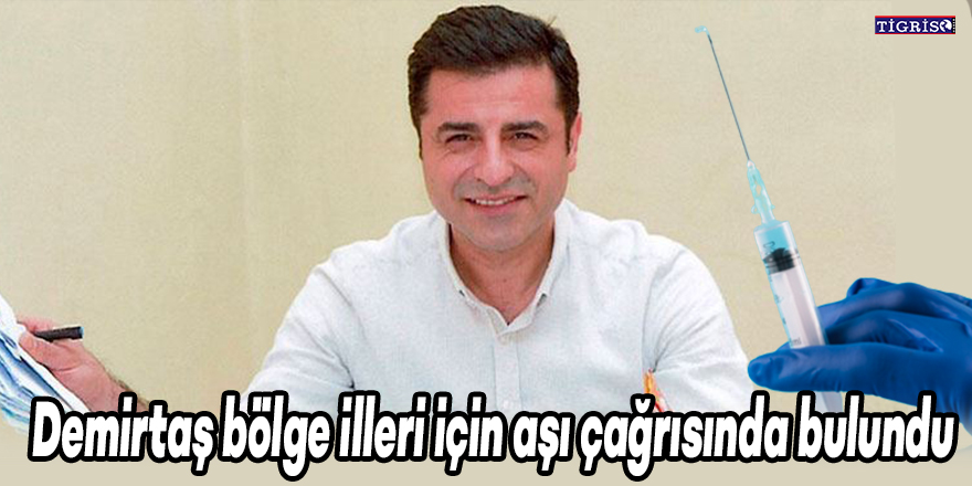 Demirtaş bölge illeri için aşı çağrısında bulundu