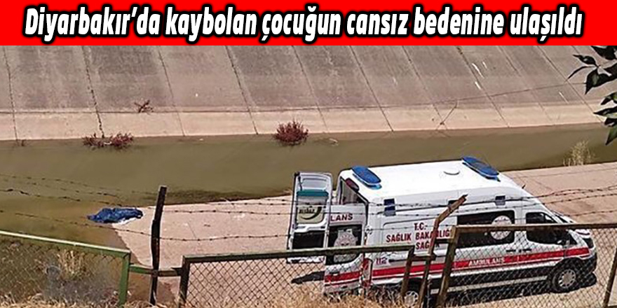 Diyarbakır’da kaybolan çocuğun cansız bedenine ulaşıldı
