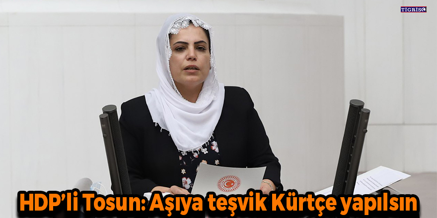 HDP’li Tosun: Aşıya teşvik Kürtçe yapılsın