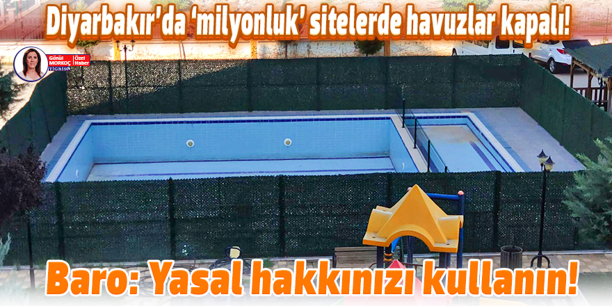 Diyarbakır’da ‘milyonluk’ sitelerde havuzlar kapalı!