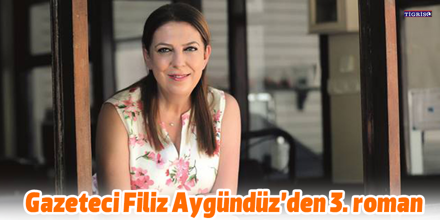 Gazeteci Filiz Aygündüz’den 3. roman