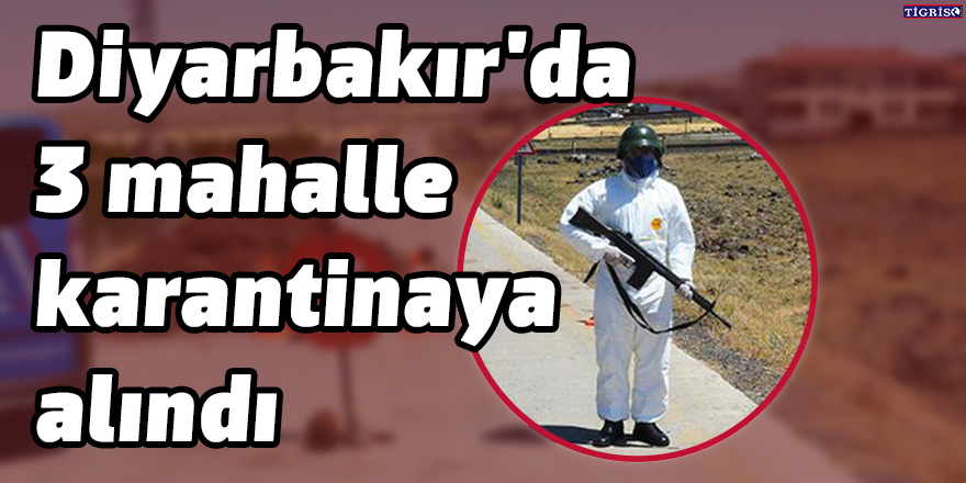 Diyarbakır'da 3 mahalle karantinaya alındı