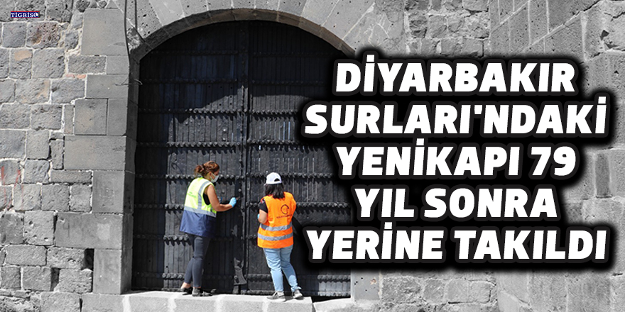 Diyarbakır Surları'ndaki Yenikapı 79 yıl sonra yerine takıldı