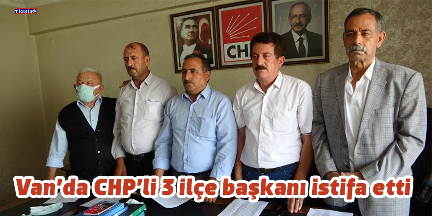 Van’da CHP’li 3 ilçe başkanı istifa etti