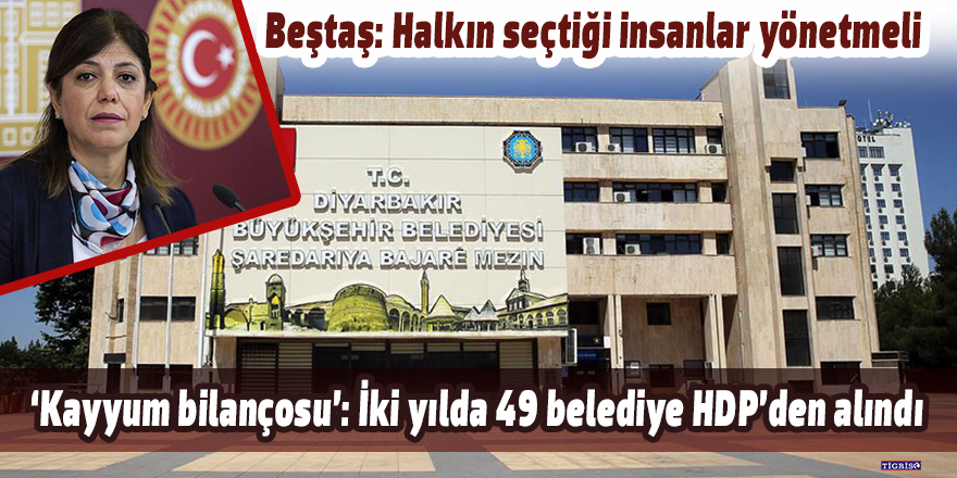 ‘Kayyum bilançosu’: İki yılda 49 belediye HDP’den alındı