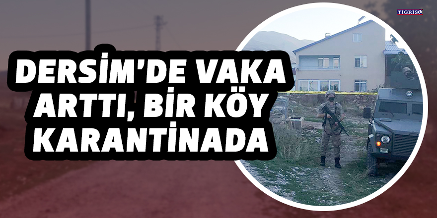 Dersim’de vaka arttı, bir köy karantinada