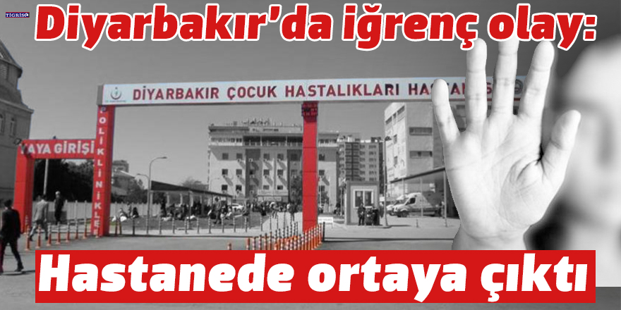 Diyarbakır’da iğrenç olay: Hastanede ortaya çıktı!