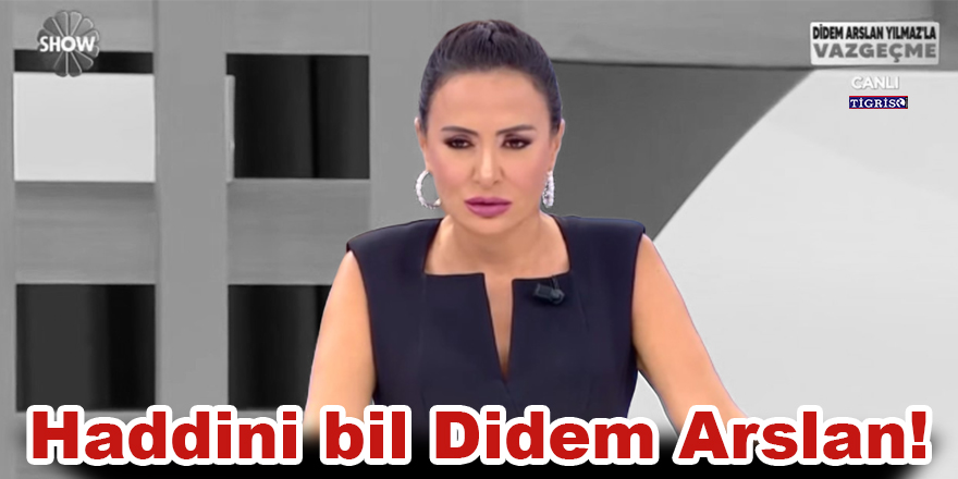 Haddini bil Didem Arslan!