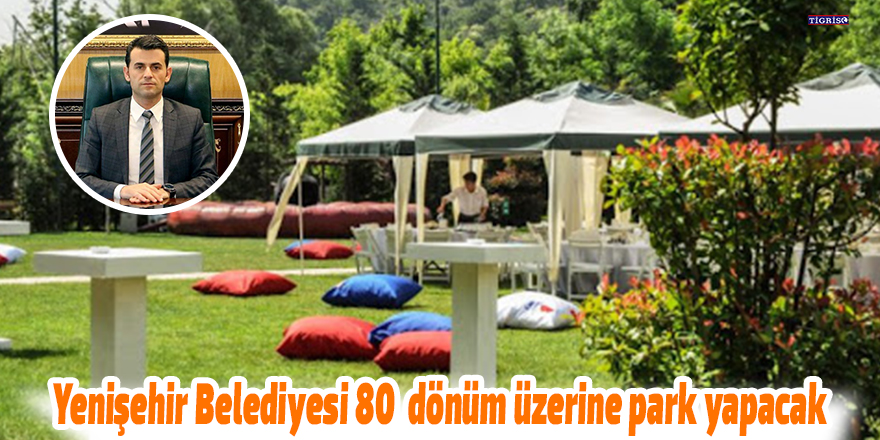 Yenişehir Belediyesi 80 dönüm üzerine park yapacak