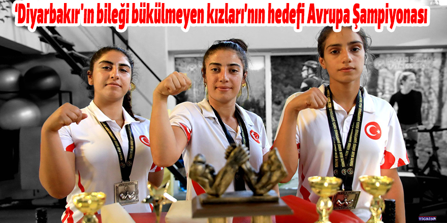 ‘Diyarbakır'ın bileği bükülmeyen kızları’nın hedefi Avrupa Şampiyonası