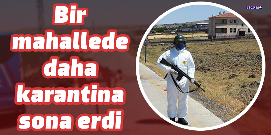 Bir mahallede daha karantina sona erdi