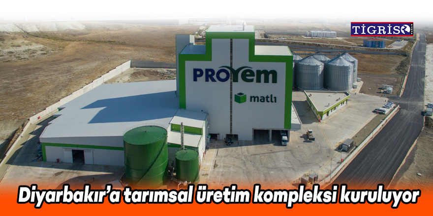 Diyarbakır’a tarımsal üretim kompleksi kuruluyor