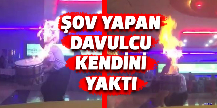 Şov yapan davulcu kendini yaktı