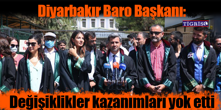 Diyarbakır Baro Başkanı: Değişiklikler kazanımları yok etti