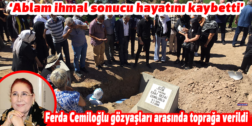 VİDEO- Ferda Cemiloğlu gözyaşları arasında toprağa verildi