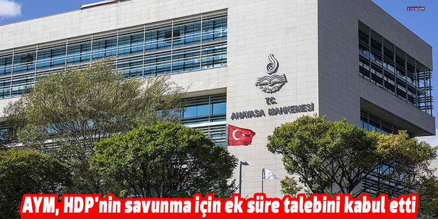 AYM, HDP'nin savunma için ek süre talebini kabul etti