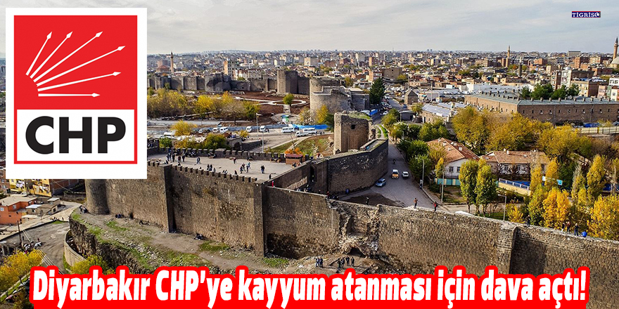 Diyarbakır CHP’ye kayyum atanması için dava açtı!