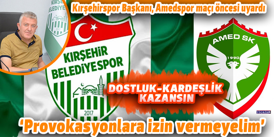 Kırşehirspor Başkanı, Amedspor maçı öncesi uyardı