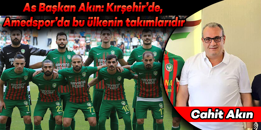 AS Başkan Akın: Kırşehir’de, Amedspor’da bu ülkenin takımlarıdır