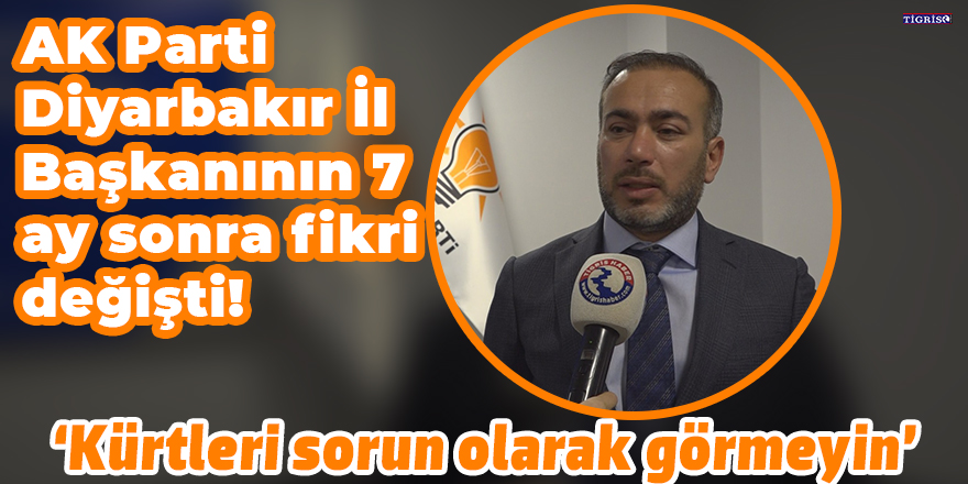 VİDEO - AK Parti Diyarbakır İl Başkanının 7 ay sonra fikri değişti!