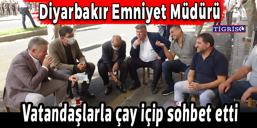 Diyarbakır Emniyet Müdürü vatandaşlarla çay içip sohbet etti