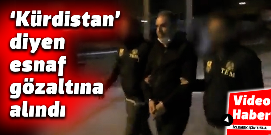 VİDEO - ‘Kürdistan’diyen esnaf gözaltına alındı