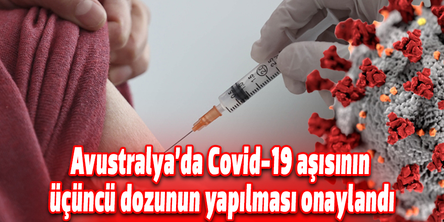 Avustralya’da Covid-19 aşısının üçüncü dozunun yapılması onaylandı