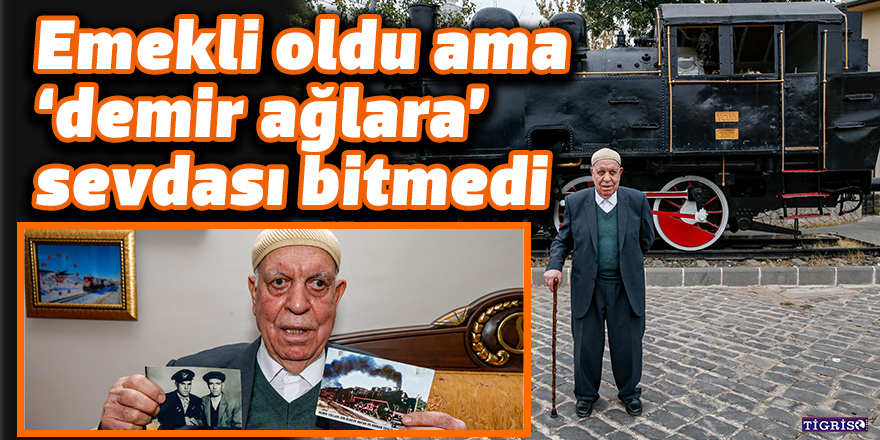 Emekli oldu ama ‘demir ağlara’ sevdası bitmedi