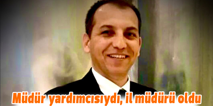 Müdür yardımcısıydı, il müdürü oldu