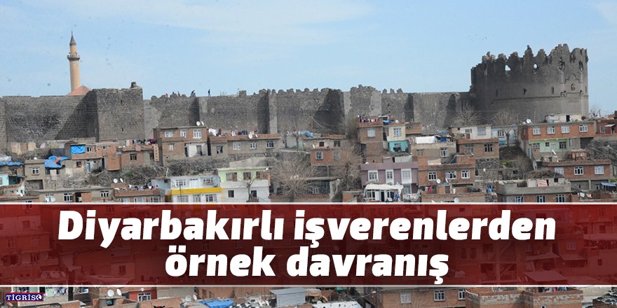 Diyarbakırlı işverenlerden örnek davranış