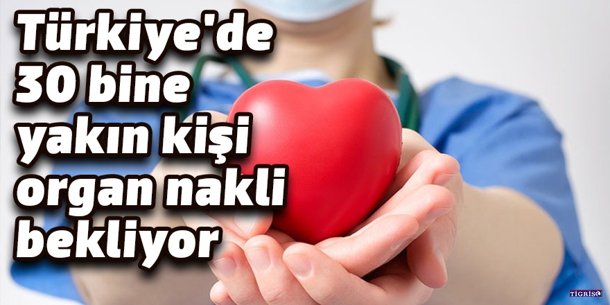 Türkiye'de 30 bine yakın kişi organ nakli bekliyor