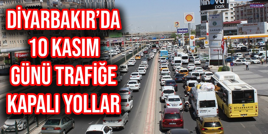 Diyarbakır’da 10 Kasım günü trafiğe kapalı yollar