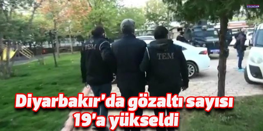 Diyarbakır’da gözaltı sayısı 19’a yükseldi