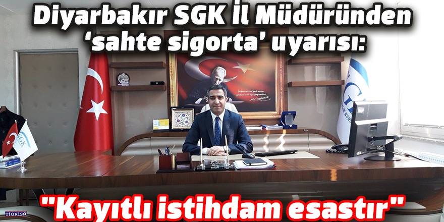 Diyarbakır SGK İl Müdüründen 'sahte sigorta' uyarısı