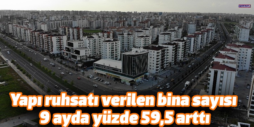 Yapı ruhsatı verilen bina sayısı 9 ayda yüzde 59,5 arttı